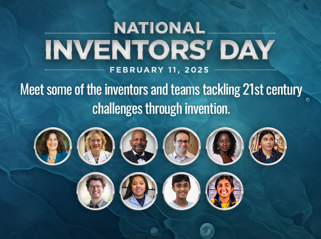 National Inventors' Day, February 11, 2025 - Meet some of the inventors and teams tackling 21st century challenges through invention.